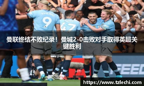 曼联终结不败纪录！曼城2-0击败对手取得英超关键胜利